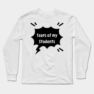 Tears of my Students. Funny quote Long Sleeve T-Shirt